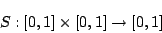 \begin{displaymath}    
S:[0,1]\times[0,1]\rightarrow[0,1]    
\end{displaymath}