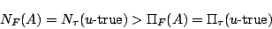 \begin{displaymath}  
N_F(A)=N_\tau(u\mbox{-true})>\Pi_F(A)=\Pi_\tau(u\mbox{-true})  
\end{displaymath}